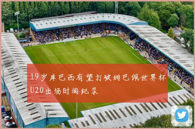 19岁库巴西有望打破姆巴佩世界杯U20出场时间纪录