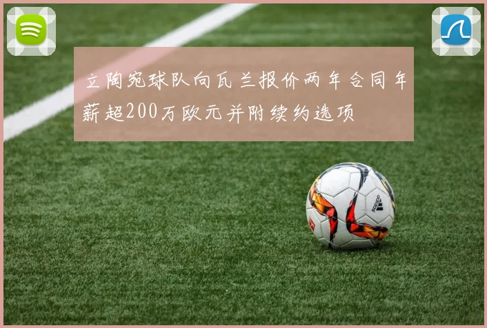 立陶宛球队向瓦兰报价两年合同年薪超200万欧元并附续约选项